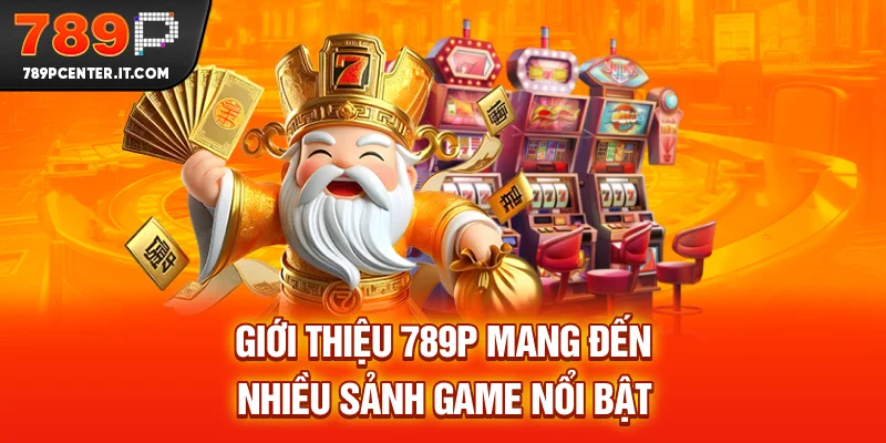 Giới thiệu 789P mang đến nhiều sảnh game nổi bật
