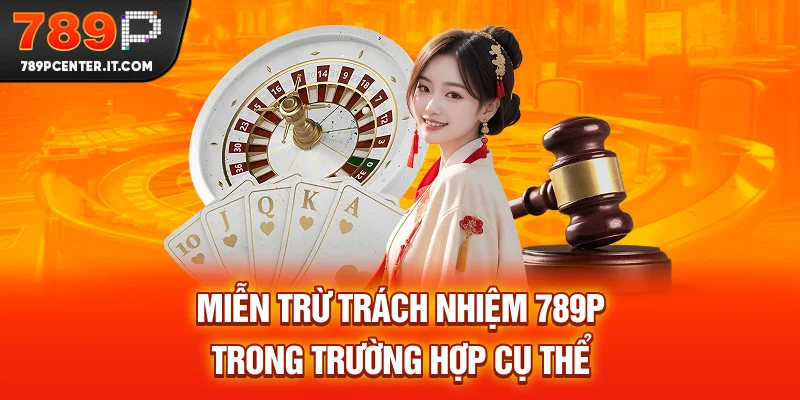 Miễn trừ trách nhiệm 789P trong trường hợp cụ thể
