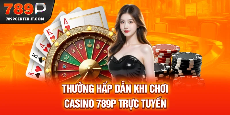 Thưởng hấp dẫn tại casino trực tuyến uy tín