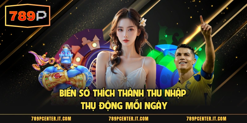 Biến sở thích thành thu nhập thụ động mỗi ngày