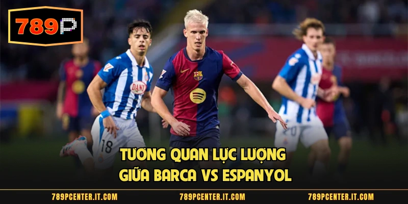 Tương quan lực lượng giữa Barca vs Espanyol